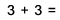 3 + 3 = 
