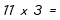 11 x 3 =